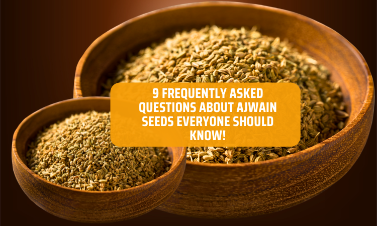 9 Frequently Asked Questions about Ajwain Seeds Everyone Should Know!