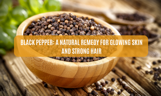 Black Pepper: A Natural Remedy for Glowing Skin and Strong Hair