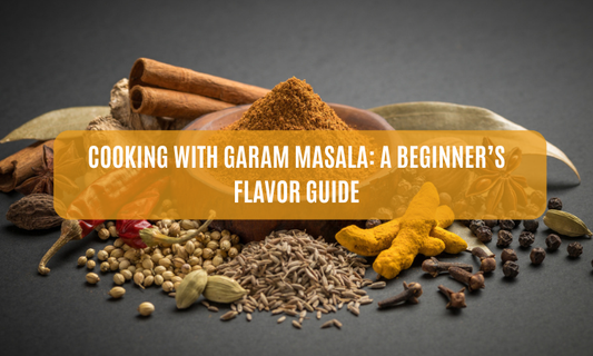 Cooking with Garam Masala: A Beginner’s Flavor Guide