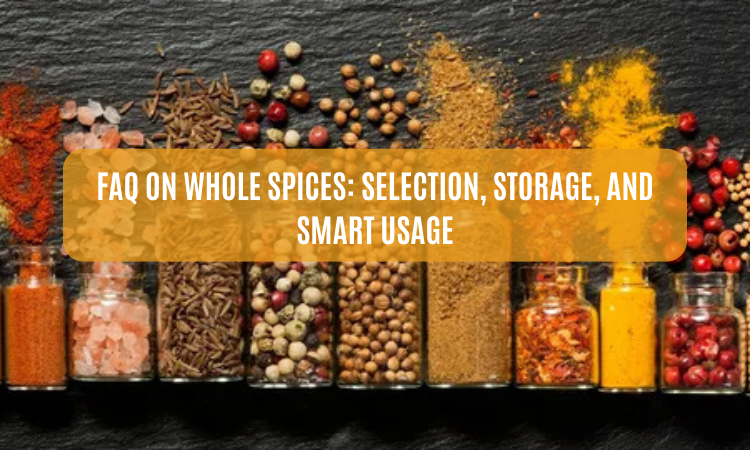 FAQ on Whole Spices: Selection, Storage, and Smart Usage