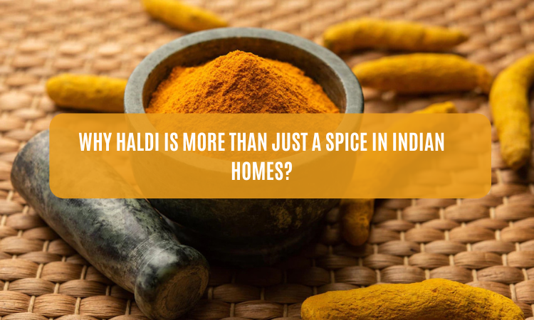 Why Haldi Is More Than Just a Spice in Indian Homes?